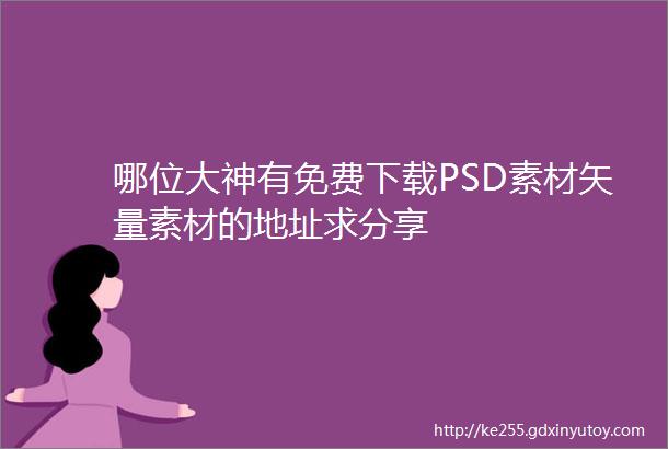 哪位大神有免费下载PSD素材矢量素材的地址求分享